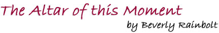 The Altar of this Moment by Beverly Rainbolt
